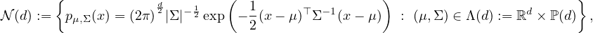         {            d2   - 1   (  1      ⊤  -1      )                   d      }
N (d) := pμ,Σ (x) = (2π)  |Σ| 2 exp - 2(x- μ ) Σ  (x- μ)   : (μ,Σ) ∈ Λ (d) := ℝ × ℙ(d) ,
