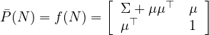               [       ⊤     ]
P(N) = f(N ) =  Σ +⊤ μμ    μ
                μ         1
