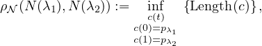 ρN (N(λ1),N (λ2)) :=  inc(ft)  {Length(c)},
                   c(0)=pλ1
                   c(1)=pλ2
