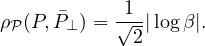 ρP(P, P⊥) = √1-|logβ|.
            2
