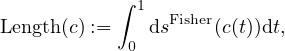            ∫ 1
Length(c) :=    dsFisher(c(t))dt,
            0

