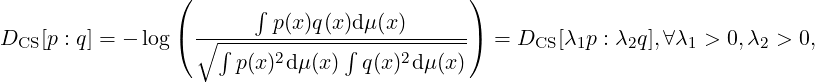                 (                           )
                        ∫
DCS[p : q] = - log( ∘-∫---p(x-)q(x)∫dμ-(x)-----)  = DCS [λ1p : λ2q],∀λ1 > 0,λ2 > 0,
                      p(x)2dμ(x)  q(x)2dμ(x)
