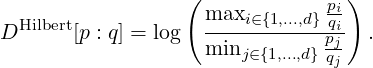                  (             pi)
 Hilbert            maxi-∈{1,...,d}-qi
D      [p : q] = log minj ∈{1,...,d} pj .
                               qj

