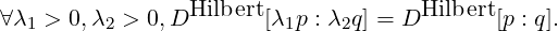                  Hilbert              Hilbert
∀λ1 > 0,λ2 > 0,D       [λ1p : λ2q] = D      [p : q].
