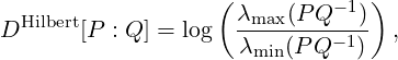                    (         - 1)
DHilbert[P : Q ] = log λmax(P-Q-)- ,
                     λmin(PQ -1)
