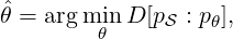θˆ= argmin D [pS : pθ],
         θ
