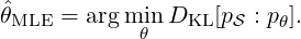 θˆMLE  = argmin DKL [pS : pθ].
            θ
