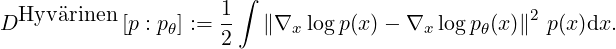                        ∫
DHyv  arinen [p : pθ] := 1 ∥∇x logp(x) - ∇x log pθ(x)∥2 p(x)dx.
                     2
