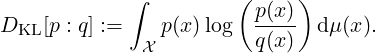              ∫         ( p(x))
DKL  [p : q] :=  p(x)log  q(x)  dμ(x).
              X
