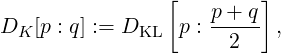                 [        ]
DK [p : q] := DKL p : p-+-q ,
                      2
