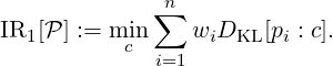               n
IR [P ] := min ∑  w D   [p  : c].
  1        c      i  KL  i
              i=1
