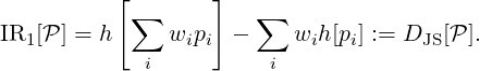            [       ]
            ∑          ∑
IR1 [P ] = h    wipi  -    wih [pi] := DJS[P ].
             i          i
