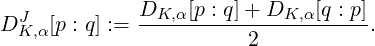 DJ  [p : q] := DK,α-[p-: q]+-DK,-α[q-: p].
 K,α                   2
