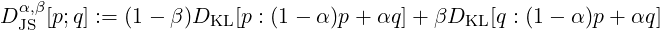   α,β
D JS [p;q] := (1- β )DKL [p : (1- α )p + αq]+ βDKL [q : (1- α)p+ αq ]
