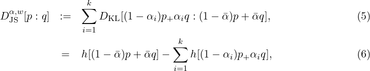                ∑k
DαJ,Sw[p : q] :=     DKL [(1 - αi)p+ αiq : (1 - α)p + αq],               (5)
               i=1
                                 ∑k
           =   h[(1- α)p + αq]-     h[(1- αi)p+αiq],                (6)
                                 i=1
