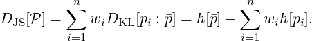          ∑n                      ∑n
DJS [P ] =   wiDKL  [pi : p] = h[p]-  wih [pi].
         i=1                     i=1
