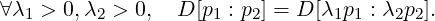 ∀λ1 > 0,λ2 > 0,  D[p1 : p2] = D [λ1p1 : λ2p2].
