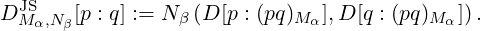 DJMS ,N  [p : q] := N β (D [p : (pq)Mα],D [q : (pq)Mα]).
   α  β
