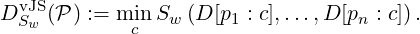 DvJS (P) :=  minSw (D [p1 : c],...,D [pn : c]).
  Sw         c
