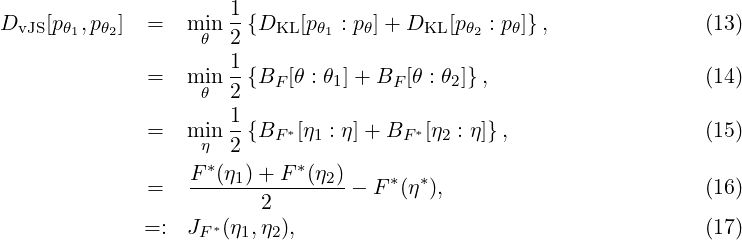 DvJS [p  ,p  ] =   min 1-{DKL [p   : p ]+ DKL [p : p ]},              (13)
      θ1  θ2       θ  2        θ1   θ         θ2   θ
                      1-
              =   miθn 2 {BF [θ : θ1]+ BF [θ : θ2]},                  (14)
                      1
              =   miηn 2-{BF *[η1 : η]+ BF *[η2 : η]},                 (15)
                    *        *
              =   F--(η1)+-F--(η2) - F*(η*),                         (16)
                         2
              =:  JF *(η1,η2),                                       (17)

