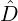 Dˆ