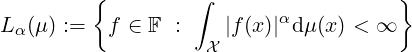          {        ∫                   }
                           α
Lα(μ) :=   f ∈ F :   X |f(x)| dμ(x) < ∞

