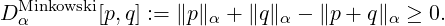 DMinkowski[p,q] := ∥p∥α + ∥q∥α - ∥p+ q∥α ≥ 0.
  α
