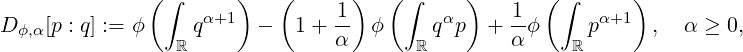               ( ∫      )   (    1 )  ( ∫     )   1  ( ∫     )
D ϕ,α[p : q] := ϕ   qα+1   -  1 + --  ϕ    qαp   + -ϕ     pα+1  ,  α ≥  0,
                 ℝ              α       ℝ        α     ℝ
