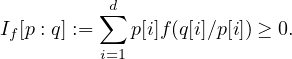           ∑d
If[p : q] := p[i]f(q[i]∕p[i]) ≥ 0.
          i=1
