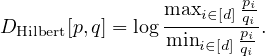                maxi-∈[d] pqii
DHilbert[p,q] = log mini∈[d] pi.
                       qi

