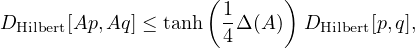                    ( 1     )
DHilbert[Ap,Aq] ≤ tanh 4Δ (A )  DHilbert[p,q],
