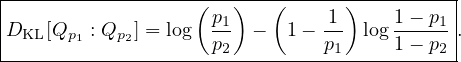 |------------------(---)--(------)----------|
|                    p1        -1     1-- p1|
|DKL [Qp1 : Qp2] = log p2 -  1- p1  log1 - p2 .
--------------------------------------------
