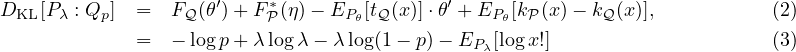 DKL [P λ : Qp ] = FQ (θ′)+ F *P(η)- EPθ[tQ(x)]⋅θ′ + EPθ[kP (x )- kQ(x)],         (2)
             =  - logp+ λ logλ - λ(1+ p)- E  [log x!]                        (3)
                                          Pλ
