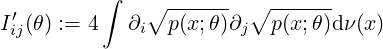           ∫   ∘ ------  ∘ ------
I′ij(θ) := 4   ∂i  p(x;θ)∂j  p(x;θ)dν(x)
