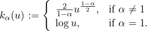          {  -2--1-α
kα (u ) :=   1- αu 2 ,  if α ⁄= 1
           logu,      if α = 1.
