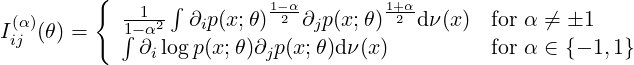          {
 (α)        --1- ∫ ∂p(x;θ)1-2α∂ p(x;θ)1+2αd ν(x)  for α ⁄= 1
Iij (θ) =   1∫-α2    i          j
             ∂ilogp(x;θ)∂jp(x;θ)dν(x)          for α ∈ {- 1,1}

