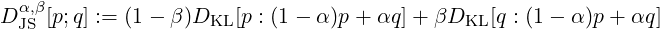 D α,β[p;q] := (1- β )D  [p : (1- α )p + αq]+ βD   [q : (1- α)p+ αq ]
  JS                KL                      KL
