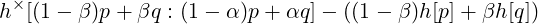 h×[(1- β )p + βq : (1- α )p+ αq ]- ((1 - β)h[p]+ βh[q])
