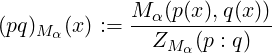              M-α(p(x),q(x))
(pq)M α(x) :=  ZM α(p : q)
