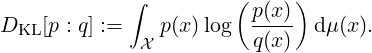             ∫         ( p(x))
DKL [p : q] :=  p(x)log  ----  dμ(x).
             X          q(x)
