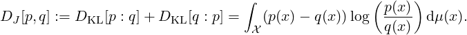                                   ∫                 (p(x))
DJ [p,q] := DKL [p : q]+ DKL [q : p] = (p(x) - q(x )) log q(x)  dμ (x ).
                                   X
